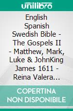 English Spanish Swedish Bible - The Gospels II - Matthew, Mark, Luke & JohnKing James 1611 - Reina Valera 1909 - Svenska Bibeln 1917. E-book. Formato EPUB ebook di Truthbetold Ministry