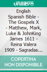 English Spanish Bible - The Gospels X - Matthew, Mark, Luke & JohnKing James 1611 - Reina Valera 1909 - Sagradas Escrituras 1569. E-book. Formato EPUB ebook di Truthbetold Ministry