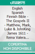 English Spanish Finnish Bible - The Gospels II - Matthew, Mark, Luke & JohnKing James 1611 - Reina Valera 1909 - Pyhä Raamattu 1938. E-book. Formato EPUB ebook di Truthbetold Ministry