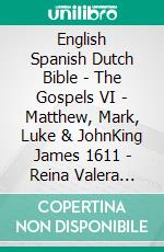 English Spanish Dutch Bible - The Gospels VI - Matthew, Mark, Luke & JohnKing James 1611 - Reina Valera 1909 - Lutherse Vertaling 1648. E-book. Formato EPUB ebook