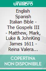 English Spanish Italian Bible - The Gospels III - Matthew, Mark, Luke & JohnKing James 1611 - Reina Valera 1909 - La Bibbia Riveduta 1924. E-book. Formato EPUB ebook di Truthbetold Ministry