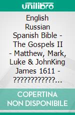 English Russian Spanish Bible - The Gospels II - Matthew, Mark, Luke & JohnKing James 1611 - ???????????? ???????? 1876 - Sagradas Escrituras 1569. E-book. Formato EPUB ebook di Truthbetold Ministry