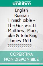 English Russian Finnish Bible - The Gospels II - Matthew, Mark, Luke & JohnKing James 1611 - ???????????? ???????? 1876 - Pyhä Raamattu 1938. E-book. Formato EPUB ebook