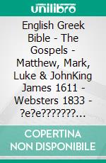 English Greek Bible - The Gospels - Matthew, Mark, Luke & JohnKing James 1611 - Websters 1833 - ?e?e??????? ???a G?af? 1904. E-book. Formato EPUB ebook