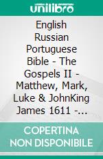 English Russian Portuguese Bible - The Gospels II - Matthew, Mark, Luke & JohnKing James 1611 - ???????????? ???????? 1876 - Almeida Recebida 1848. E-book. Formato EPUB ebook di Truthbetold Ministry