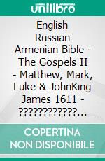 English Russian Armenian Bible - The Gospels II - Matthew, Mark, Luke & JohnKing James 1611 - ???????????? ???????? 1876 - ???????????? 1910. E-book. Formato EPUB ebook di Truthbetold Ministry