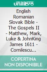 English Romanian Slovak Bible - The Gospels II - Matthew, Mark, Luke & JohnKing James 1611 - Cornilescu 1921 - Roháckova Biblia 1936. E-book. Formato EPUB ebook di Truthbetold Ministry