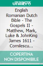 English Romanian Dutch Bible - The Gospels II - Matthew, Mark, Luke & JohnKing James 1611 - Cornilescu 1921 - Lutherse Vertaling 1648. E-book. Formato EPUB ebook di Truthbetold Ministry