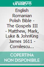 English Romanian Polish Bible - The Gospels III - Matthew, Mark, Luke & JohnKing James 1611 - Cornilescu 1921 - Biblia Gdanska 1881. E-book. Formato EPUB ebook di Truthbetold Ministry