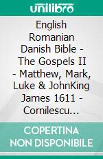 English Romanian Danish Bible - The Gospels II - Matthew, Mark, Luke & JohnKing James 1611 - Cornilescu 1921 - Dansk 1871. E-book. Formato EPUB ebook di Truthbetold Ministry