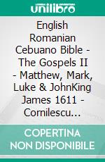 English Romanian Cebuano Bible - The Gospels II - Matthew, Mark, Luke & JohnKing James 1611 - Cornilescu 1921 - Cebuano Ang Biblia, Bugna Version 1917. E-book. Formato EPUB ebook di Truthbetold Ministry