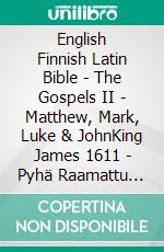 English Finnish Latin Bible - The Gospels II - Matthew, Mark, Luke & JohnKing James 1611 - Pyhä Raamattu 1938 - Biblia Sacra Vulgata 405. E-book. Formato EPUB ebook di Truthbetold Ministry