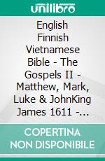 English Finnish Vietnamese Bible - The Gospels II - Matthew, Mark, Luke & JohnKing James 1611 - Pyhä Raamattu 1938 - Kinh Thánh Vi?t Nam 1934. E-book. Formato EPUB ebook di Truthbetold Ministry