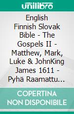 English Finnish Slovak Bible - The Gospels II - Matthew, Mark, Luke & JohnKing James 1611 - Pyhä Raamattu 1938 - Roháckova Biblia 1936. E-book. Formato EPUB ebook