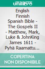 English Finnish Spanish Bible - The Gospels II - Matthew, Mark, Luke & JohnKing James 1611 - Pyhä Raamattu 1938 - Sagradas Escrituras 1569. E-book. Formato EPUB ebook di Truthbetold Ministry