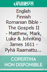 English Finnish Romanian Bible - The Gospels II - Matthew, Mark, Luke & JohnKing James 1611 - Pyhä Raamattu 1938 - Cornilescu 1921. E-book. Formato EPUB ebook di Truthbetold Ministry