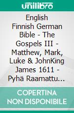 English Finnish German Bible - The Gospels III - Matthew, Mark, Luke & JohnKing James 1611 - Pyhä Raamattu 1938 - Menge 1926. E-book. Formato EPUB ebook di Truthbetold Ministry