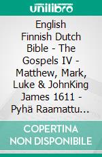 English Finnish Dutch Bible - The Gospels IV - Matthew, Mark, Luke & JohnKing James 1611 - Pyhä Raamattu 1938 - Lutherse Vertaling 1648. E-book. Formato EPUB ebook