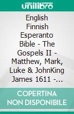 English Finnish Esperanto Bible - The Gospels II - Matthew, Mark, Luke & JohnKing James 1611 - Pyhä Raamattu 1938 - La Sankta Biblio 1926. E-book. Formato EPUB ebook di Truthbetold Ministry