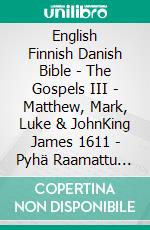 English Finnish Danish Bible - The Gospels III - Matthew, Mark, Luke & JohnKing James 1611 - Pyhä Raamattu 1938 - Dansk 1931. E-book. Formato EPUB ebook di Truthbetold Ministry