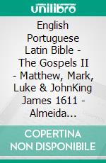 English Portuguese Latin Bible - The Gospels II - Matthew, Mark, Luke & JohnKing James 1611 - Almeida Recebida 1848 - Biblia Sacra Vulgata 405. E-book. Formato EPUB ebook