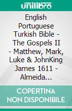 English Portuguese Turkish Bible - The Gospels II - Matthew, Mark, Luke & JohnKing James 1611 - Almeida Recebida 1848 - Türkçe Incil 2001. E-book. Formato EPUB ebook di Truthbetold Ministry