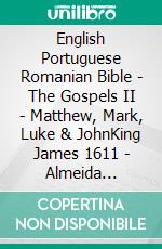 English Portuguese Romanian Bible - The Gospels II - Matthew, Mark, Luke & JohnKing James 1611 - Almeida Recebida 1848 - Cornilescu 1921. E-book. Formato EPUB ebook di Truthbetold Ministry