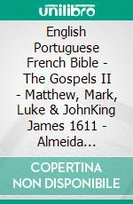 English Portuguese French Bible - The Gospels II - Matthew, Mark, Luke & JohnKing James 1611 - Almeida Recebida 1848 - La Sainte 1887. E-book. Formato EPUB ebook