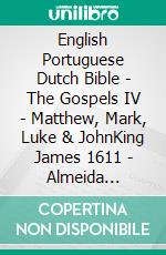 English Portuguese Dutch Bible - The Gospels IV - Matthew, Mark, Luke & JohnKing James 1611 - Almeida Recebida 1848 - Lutherse Vertaling 1648. E-book. Formato EPUB ebook di Truthbetold Ministry