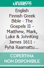 English Finnish Greek Bible - The Gospels II - Matthew, Mark, Luke & JohnKing James 1611 - Pyhä Raamattu 1938 - ?e?e??????? ???a G?af? 1904. E-book. Formato EPUB ebook di Truthbetold Ministry