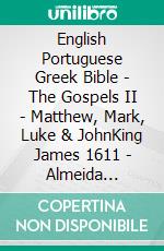 English Portuguese Greek Bible - The Gospels II - Matthew, Mark, Luke & JohnKing James 1611 - Almeida Recebida 1848 - ?e?e??????? ???a G?af? 1904. E-book. Formato EPUB ebook