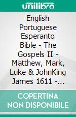 English Portuguese Esperanto Bible - The Gospels II - Matthew, Mark, Luke & JohnKing James 1611 - Almeida Recebida 1848 - La Sankta Biblio 1926. E-book. Formato EPUB ebook di Truthbetold Ministry