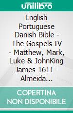 English Portuguese Danish Bible - The Gospels IV - Matthew, Mark, Luke & JohnKing James 1611 - Almeida Recebida 1848 - Dansk 1871. E-book. Formato EPUB ebook