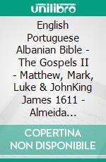 English Portuguese Albanian Bible - The Gospels II - Matthew, Mark, Luke & JohnKing James 1611 - Almeida Recebida 1848 - Bibla Shqiptare 1884. E-book. Formato EPUB ebook di Truthbetold Ministry