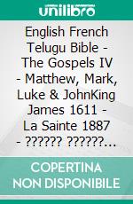 English French Telugu Bible - The Gospels IV - Matthew, Mark, Luke & JohnKing James 1611 - La Sainte 1887 - ?????? ?????? 1880. E-book. Formato EPUB ebook di Truthbetold Ministry