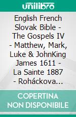 English French Slovak Bible - The Gospels IV - Matthew, Mark, Luke & JohnKing James 1611 - La Sainte 1887 - Roháckova Biblia 1936. E-book. Formato EPUB ebook di Truthbetold Ministry