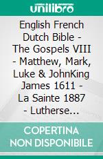 English French Dutch Bible - The Gospels VIII - Matthew, Mark, Luke & JohnKing James 1611 - La Sainte 1887 - Lutherse Vertaling 1648. E-book. Formato EPUB ebook di Truthbetold Ministry