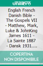 English French Danish Bible - The Gospels VII - Matthew, Mark, Luke & JohnKing James 1611 - La Sainte 1887 - Dansk 1931. E-book. Formato EPUB ebook di Truthbetold Ministry