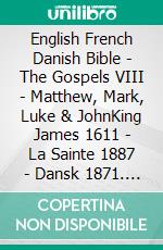 English French Danish Bible - The Gospels VIII - Matthew, Mark, Luke & JohnKing James 1611 - La Sainte 1887 - Dansk 1871. E-book. Formato EPUB ebook di Truthbetold Ministry