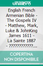 English French Armenian Bible - The Gospels IV - Matthew, Mark, Luke & JohnKing James 1611 - La Sainte 1887 - ???????????? 1910. E-book. Formato EPUB ebook di Truthbetold Ministry