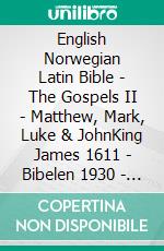 English Norwegian Latin Bible - The Gospels II - Matthew, Mark, Luke & JohnKing James 1611 - Bibelen 1930 - Biblia Sacra Vulgata 405. E-book. Formato EPUB ebook di Truthbetold Ministry