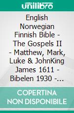 English Norwegian Finnish Bible - The Gospels II - Matthew, Mark, Luke & JohnKing James 1611 - Bibelen 1930 - Pyhä Raamattu 1938. E-book. Formato EPUB ebook