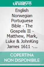 English Norwegian Portuguese Bible - The Gospels II - Matthew, Mark, Luke & JohnKing James 1611 - Bibelen 1930 - Almeida Recebida 1848. E-book. Formato EPUB ebook di Truthbetold Ministry