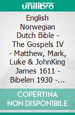 English Norwegian Dutch Bible - The Gospels IV - Matthew, Mark, Luke & JohnKing James 1611 - Bibelen 1930 - Lutherse Vertaling 1648. E-book. Formato EPUB ebook di Truthbetold Ministry