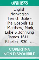 English Norwegian French Bible - The Gospels III - Matthew, Mark, Luke & JohnKing James 1611 - Bibelen 1930 - Louis Segond 1910. E-book. Formato EPUB ebook di Truthbetold Ministry