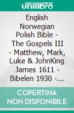 English Norwegian Polish Bible - The Gospels III - Matthew, Mark, Luke & JohnKing James 1611 - Bibelen 1930 - Biblia Gdanska 1881. E-book. Formato EPUB ebook di Truthbetold Ministry