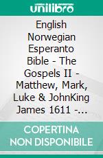 English Norwegian Esperanto Bible - The Gospels II - Matthew, Mark, Luke & JohnKing James 1611 - Bibelen 1930 - La Sankta Biblio 1926. E-book. Formato EPUB ebook