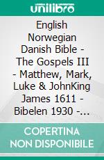 English Norwegian Danish Bible - The Gospels III - Matthew, Mark, Luke & JohnKing James 1611 - Bibelen 1930 - Dansk 1931. E-book. Formato EPUB ebook