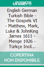 English German Turkish Bible - The Gospels VI - Matthew, Mark, Luke & JohnKing James 1611 - Menge 1926 - Türkçe Incil 2001. E-book. Formato EPUB ebook di Truthbetold Ministry