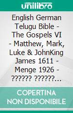 English German Telugu Bible - The Gospels VI - Matthew, Mark, Luke & JohnKing James 1611 - Menge 1926 - ?????? ?????? 1880. E-book. Formato EPUB ebook